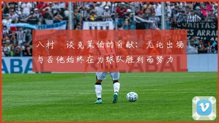 八村塁谈克莱伯的贡献：无论出场与否他始终在为球队胜利而努力