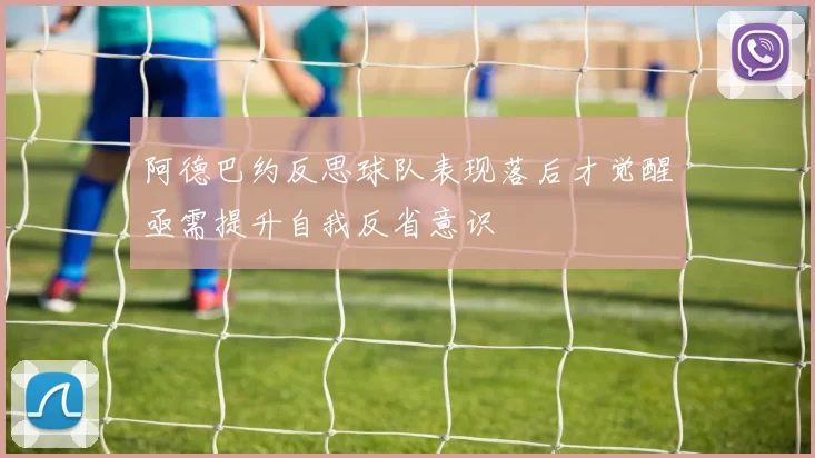 阿德巴约反思球队表现落后才觉醒亟需提升自我反省意识